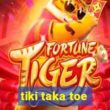 tiki taka toe